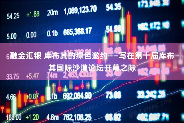 融金汇银 库布其的绿色邀约——写在第十届库布其国际沙漠论坛开幕之际